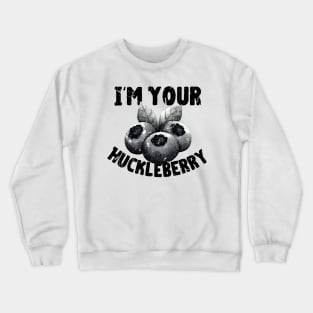 I'm Your Huckleberry Crewneck Sweatshirt
